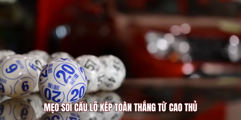 Mẹo soi cầu lô kép toàn thắng từ cao thủ