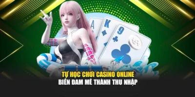 Tự học chơi casino online – Biến đam mê thành thu nhập