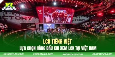 LCK Tiếng Việt – Lựa Chọn Hàng Đầu Khi Xem LCK Tại Việt Nam